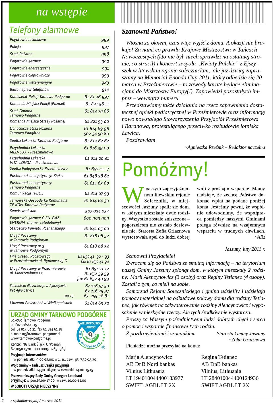 Ochotnicza Straż Pożarna Tarnowo Podgórne 61 814 69 98 502 34 50 80 Spółka Lekarska Tarnowo Podgórne 61 814 62 62 Przychodnia Lekarska 61 816 39 00 MED-LUX - Przeźmierowo Przychodnia Lekarska 61 814