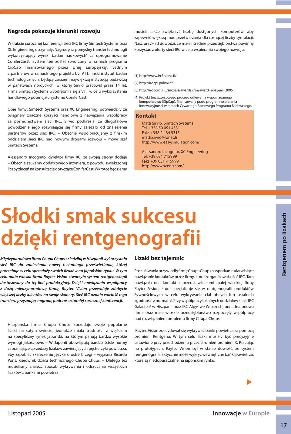 Jednym z partnerów w ramach tego projektu był VTT, fiński instytut badań technologicznych, będący zarazem największą instytucją badawczą w państwach nordyckich, w której Sirviö pracował przez 14 lat.