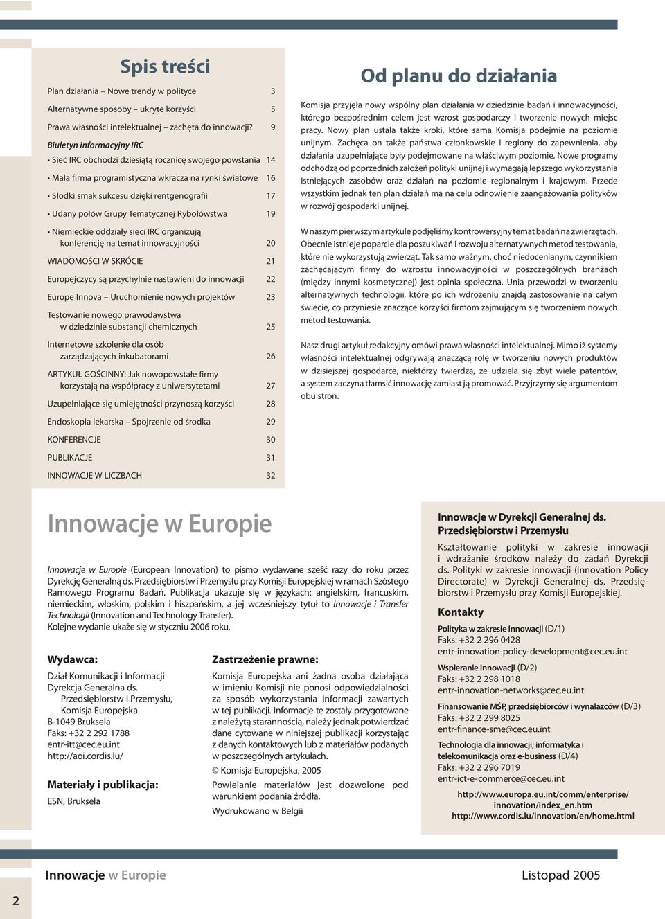 Grupy Tematycznej Rybołówstwa 19 Niemieckie oddziały sieci IRC organizują konferencję na temat innowacyjności 20 WIADOMOŚCI W SKRÓCIE 21 Europejczycy są przychylnie nastawieni do innowacji 22 Europe