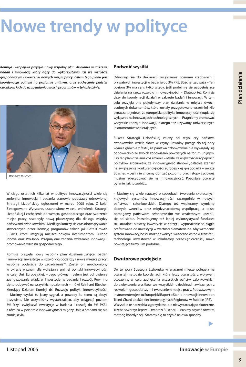 Podwoić wysiłki Odnosząc się do deklaracji zwiększenia poziomu rządowych i prywatnych inwestycji w badania do 3% PKB, Büscher zauważa Ten poziom 3% ma sens tylko wtedy, jeśli podejmie się