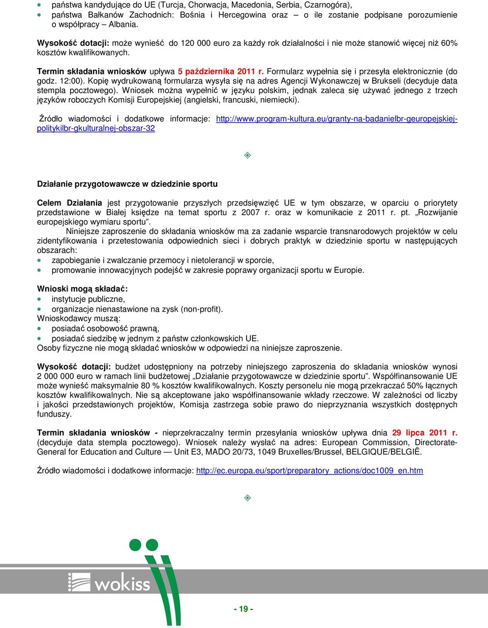 Formularz wypełnia się i przesyła elektronicznie (do godz. 12:00). Kopię wydrukowaną formularza wysyła się na adres Agencji Wykonawczej w Brukseli (decyduje data stempla pocztowego).