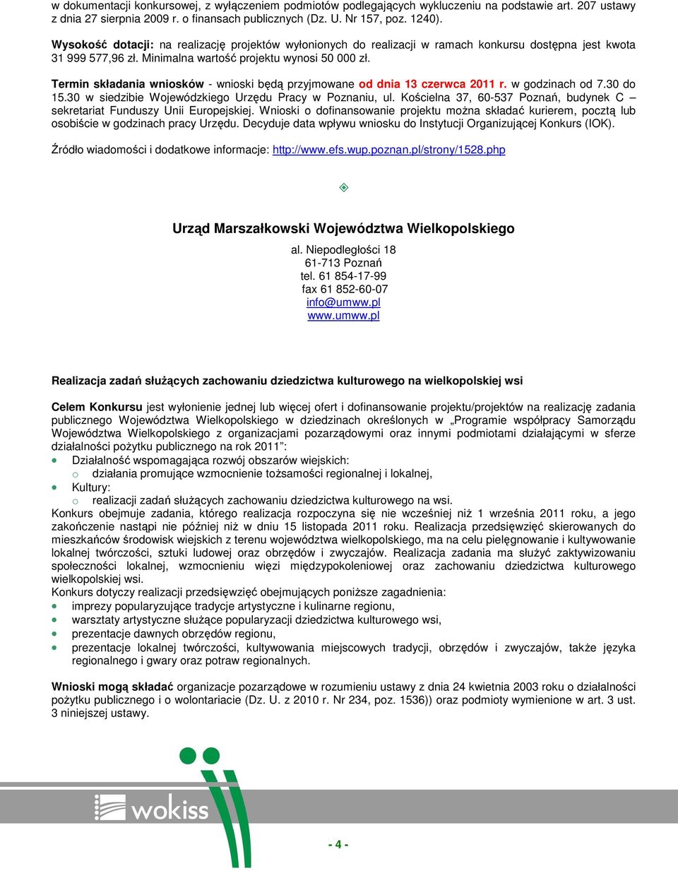 Termin składania wniosków - wnioski będą przyjmowane od dnia 13 czerwca 2011 r. w godzinach od 7.30 do 15.30 w siedzibie Wojewódzkiego Urzędu Pracy w Poznaniu, ul.