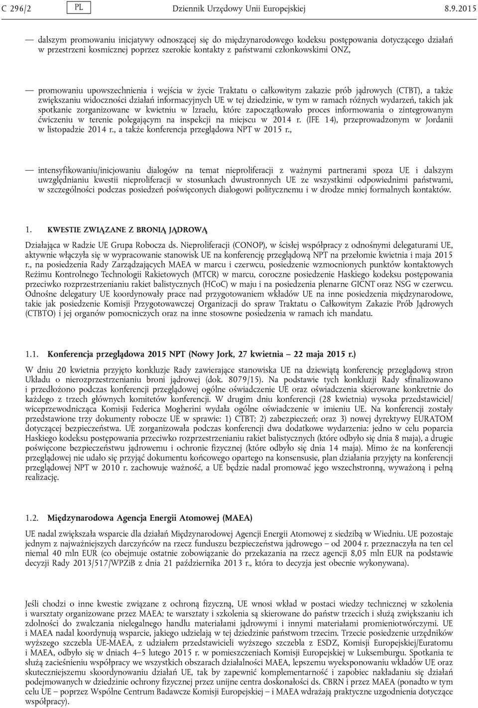 informacyjnych UE w tej dziedzinie, w tym w ramach różnych wydarzeń, takich jak spotkanie zorganizowane w kwietniu w Izraelu, które zapoczątkowało proces informowania o zintegrowanym ćwiczeniu w