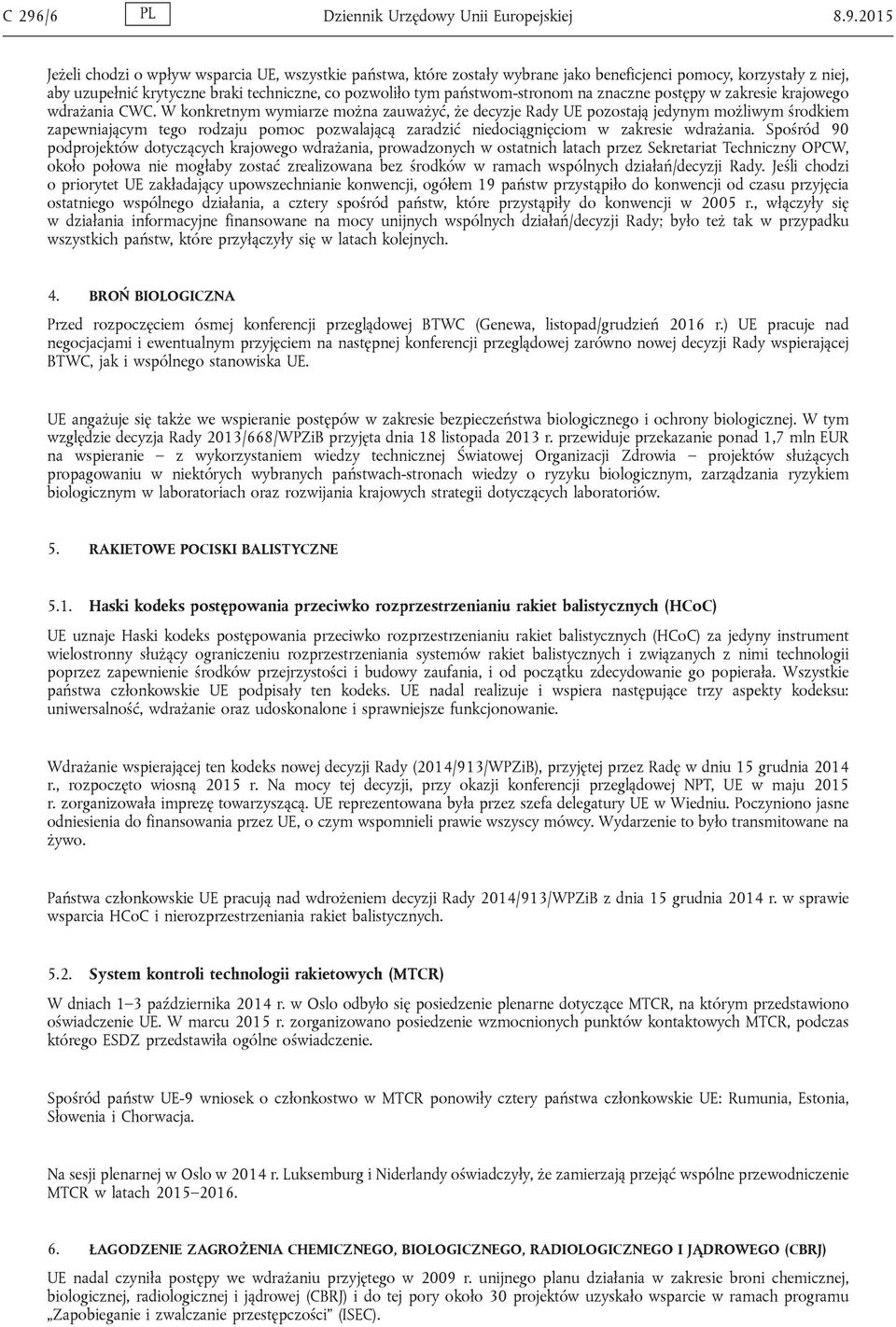 W konkretnym wymiarze można zauważyć, że decyzje Rady UE pozostają jedynym możliwym środkiem zapewniającym tego rodzaju pomoc pozwalającą zaradzić niedociągnięciom w zakresie wdrażania.