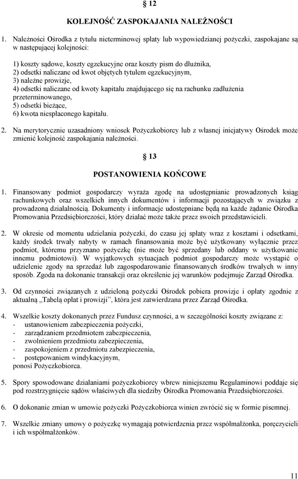 naliczane od kwot objętych tytułem egzekucyjnym, 3) należne prowizje, 4) odsetki naliczane od kwoty kapitału znajdującego się na rachunku zadłużenia przeterminowanego, 5) odsetki bieżące, 6) kwota