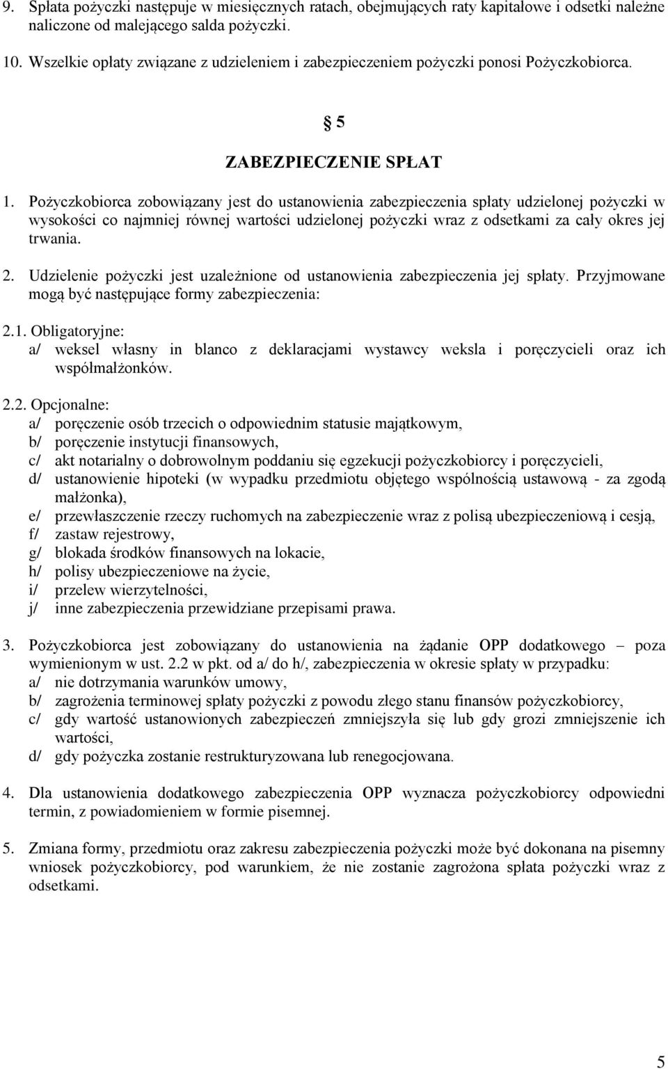 Pożyczkobiorca zobowiązany jest do ustanowienia zabezpieczenia spłaty udzielonej pożyczki w wysokości co najmniej równej wartości udzielonej pożyczki wraz z odsetkami za cały okres jej trwania. 2.