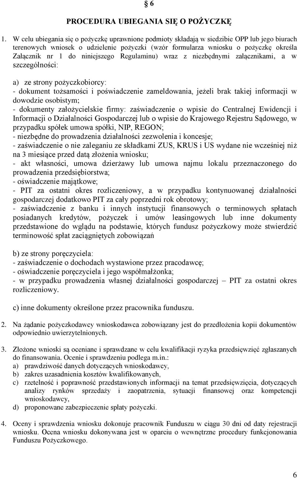 niniejszego Regulaminu) wraz z niezbędnymi załącznikami, a w szczególności: a) ze strony pożyczkobiorcy: - dokument tożsamości i poświadczenie zameldowania, jeżeli brak takiej informacji w dowodzie