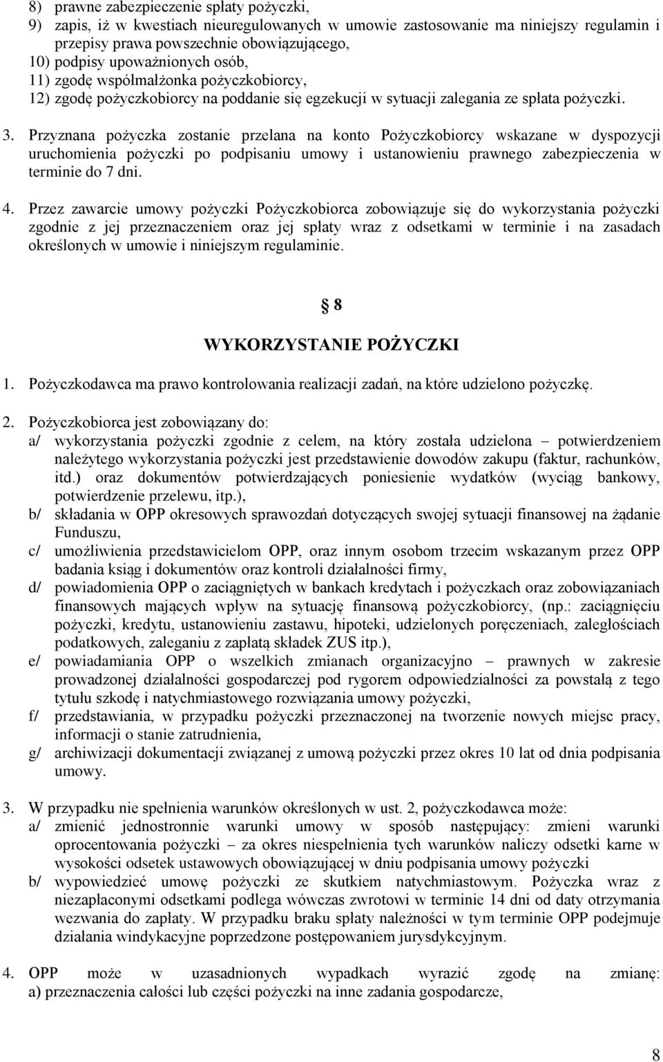 Przyznana pożyczka zostanie przelana na konto Pożyczkobiorcy wskazane w dyspozycji uruchomienia pożyczki po podpisaniu umowy i ustanowieniu prawnego zabezpieczenia w terminie do 7 dni. 4.