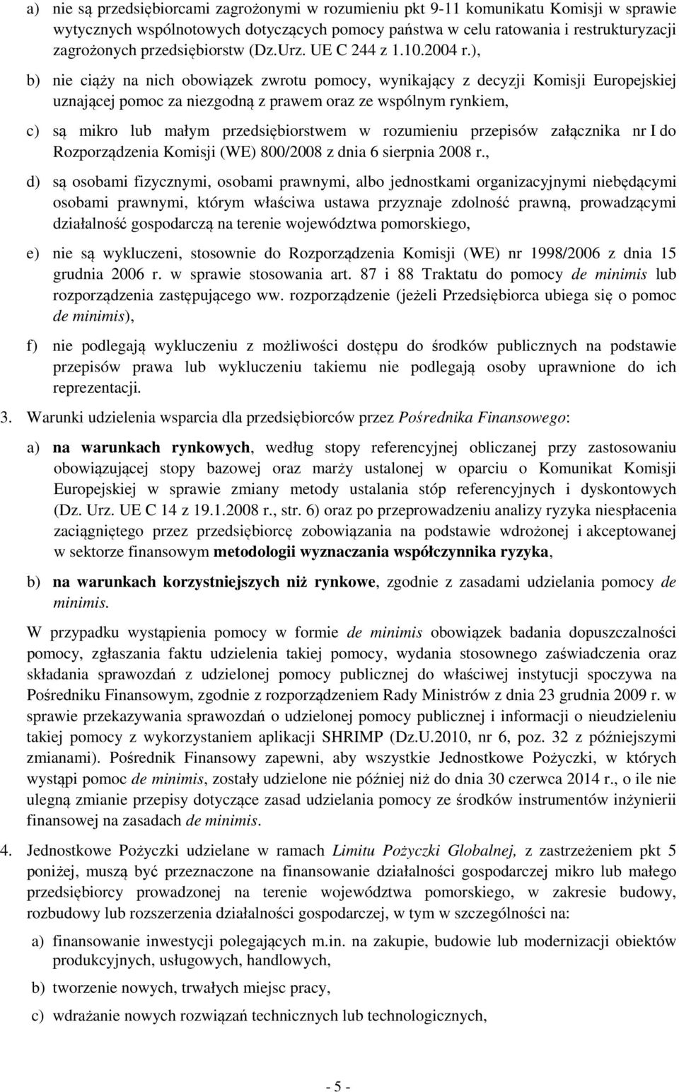 ), b) nie ciąży na nich obowiązek zwrotu pomocy, wynikający z decyzji Komisji Europejskiej uznającej pomoc za niezgodną z prawem oraz ze wspólnym rynkiem, c) są mikro lub małym przedsiębiorstwem w