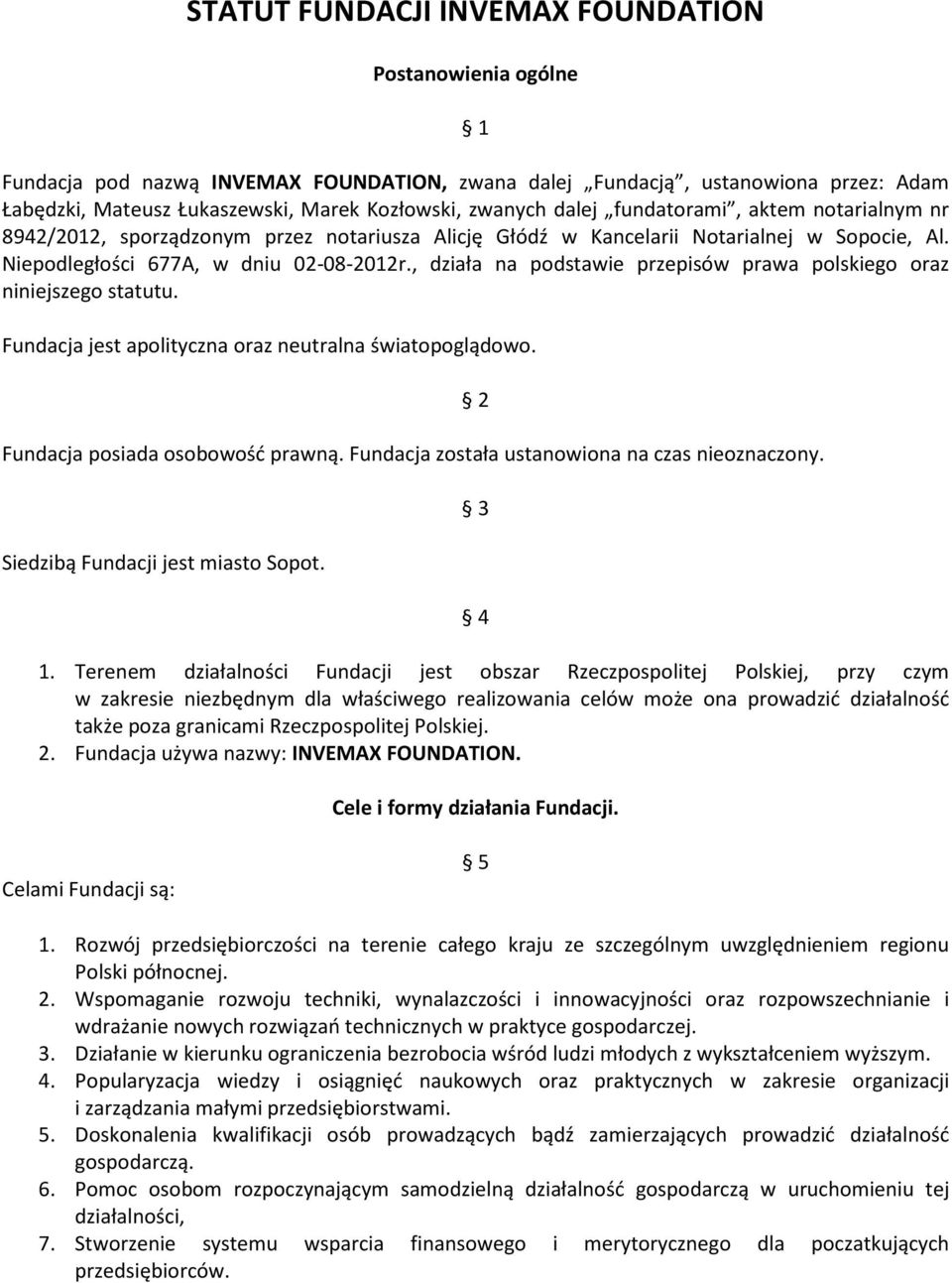 , działa na podstawie przepisów prawa polskiego oraz niniejszego statutu. Fundacja jest apolityczna oraz neutralna światopoglądowo. Fundacja posiada osobowość prawną.