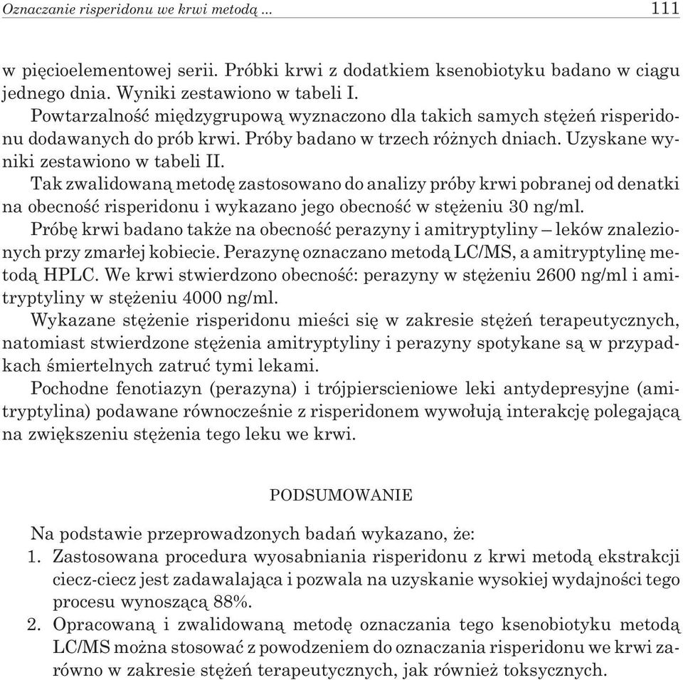 Tak zwalidowan¹ metodê zastosowano do analizy próby krwi pobranej od denatki na obecnoœæ risperidonu i wykazano jego obecnoœæ w stê eniu 30 ng/ml.