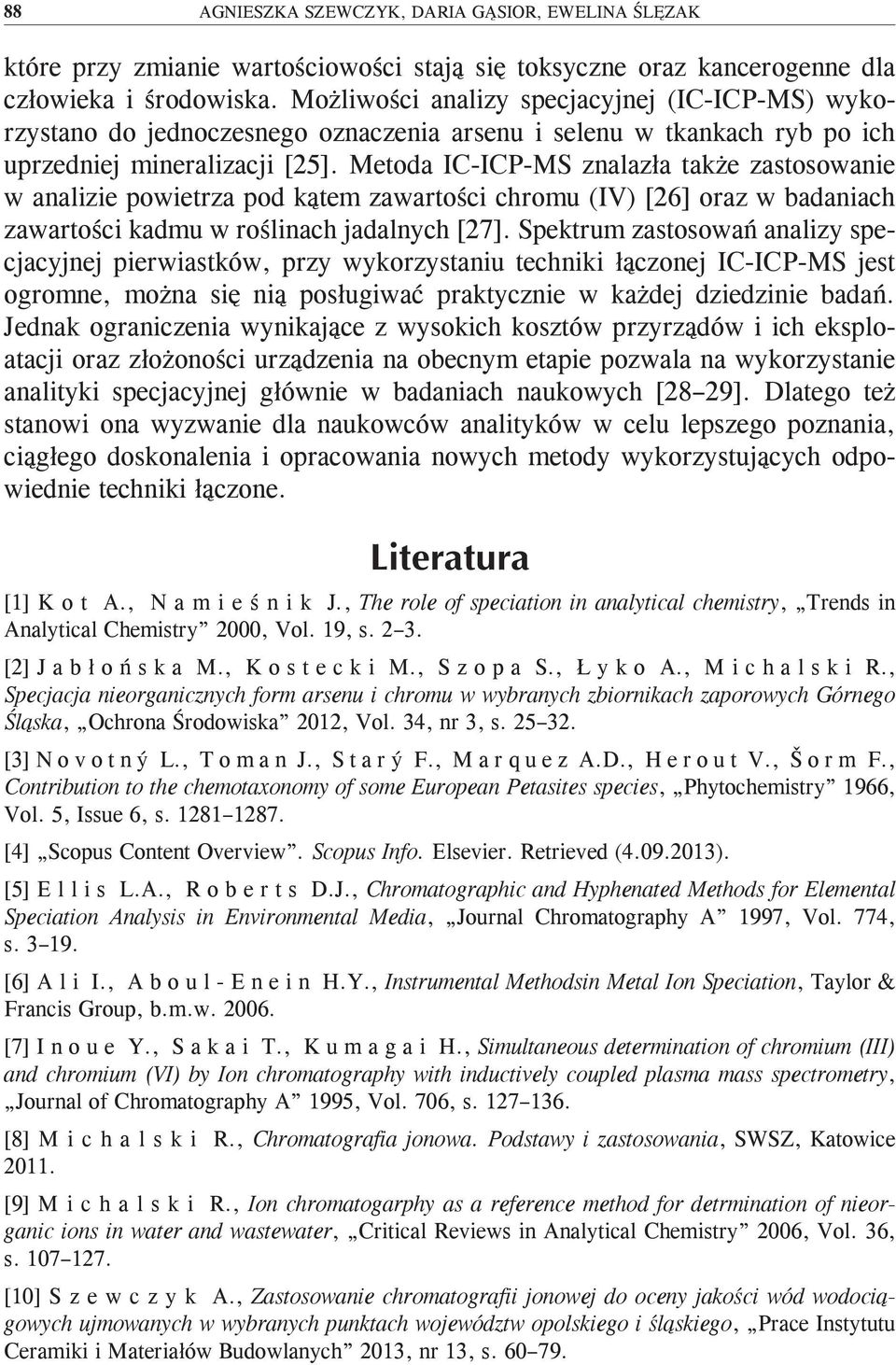 Metoda IC-ICP-MS znalazła także zastosowanie w analizie powietrza pod kątem zawartości chromu (IV) [26] oraz w badaniach zawartości kadmu w roślinach jadalnych [27].