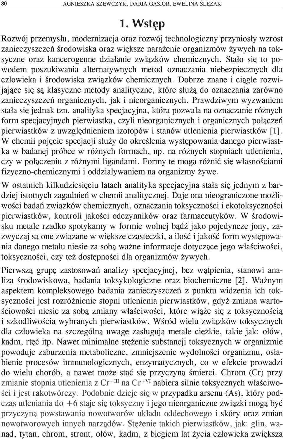 Dobrze znane i ciągle rozwijające się są klasyczne metody analityczne, które służą do oznaczania zarówno zanieczyszczeń organicznych, jak i nieorganicznych. Prawdziwym wyzwaniem stała się jednak tzn.