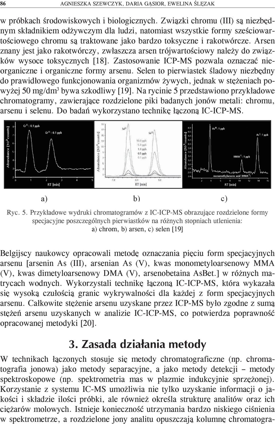 Arsen znany jest jako rakotwórczy, zwłaszcza arsen trójwartościowy należy do związków wysoce toksycznych [18]. Zastosowanie ICP-MS pozwala oznaczać nieorganiczne i organiczne formy arsenu.