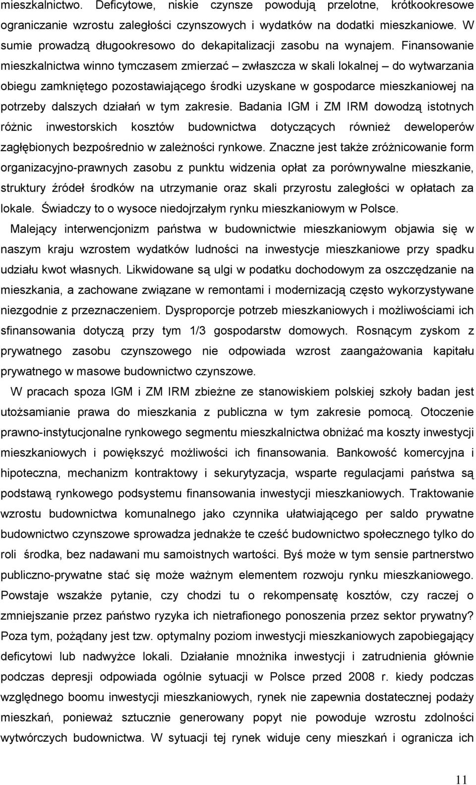 Finansowanie mieszkalnictwa winno tymczasem zmierzać zwłaszcza w skali lokalnej do wytwarzania obiegu zamkniętego pozostawiającego środki uzyskane w gospodarce mieszkaniowej na potrzeby dalszych