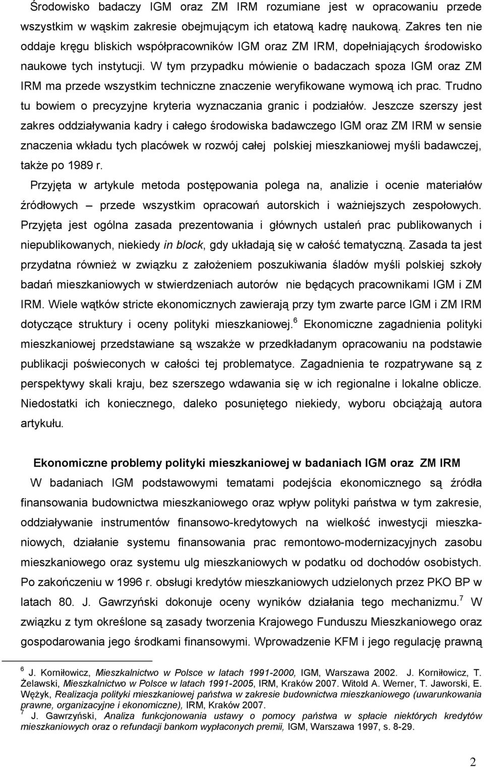 W tym przypadku mówienie o badaczach spoza IGM oraz ZM IRM ma przede wszystkim techniczne znaczenie weryfikowane wymową ich prac. Trudno tu bowiem o precyzyjne kryteria wyznaczania granic i podziałów.