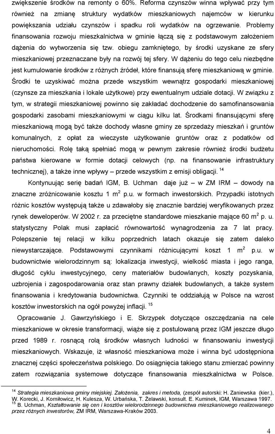 Problemy finansowania rozwoju mieszkalnictwa w gminie łączą się z podstawowym założeniem dążenia do wytworzenia się tzw.