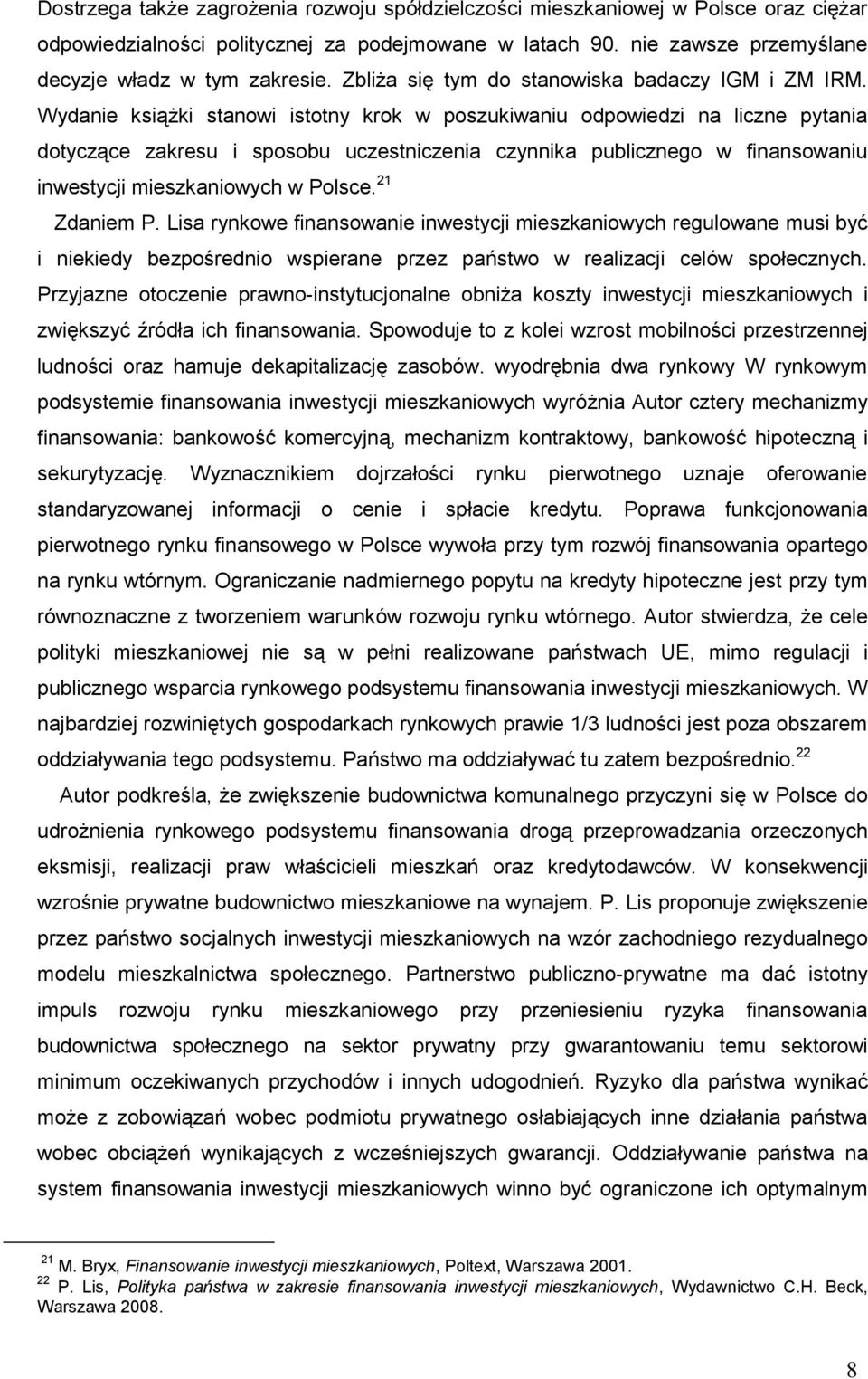 Wydanie książki stanowi istotny krok w poszukiwaniu odpowiedzi na liczne pytania dotyczące zakresu i sposobu uczestniczenia czynnika publicznego w finansowaniu inwestycji mieszkaniowych w Polsce.