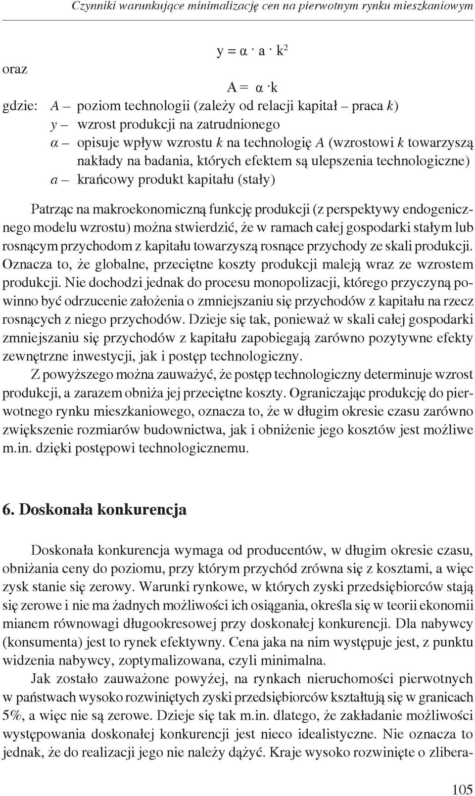 funkcję produkcji (z perspektywy endogenicznego modelu wzrostu) można stwierdzić, że w ramach całej gospodarki stałym lub rosnącym przychodom z kapitału towarzyszą rosnące przychody ze skali