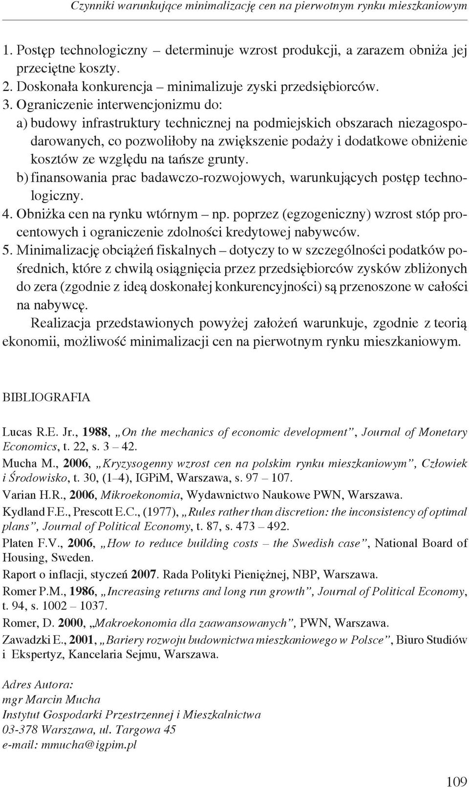 Ograniczenie interwencjonizmu do: a) budowy infrastruktury technicznej na podmiejskich obszarach niezagospodarowanych, co pozwoliłoby na zwiększenie podaży i dodatkowe obniżenie kosztów ze względu na