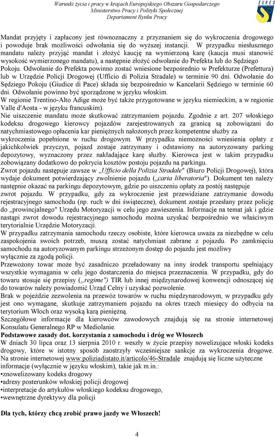 Sędziego Pokoju. Odwołanie do Prefekta powinno zostać wniesione bezpośrednio w Prefekturze (Prefettura) lub w Urzędzie Policji Drogowej (Ufficio di Polizia Stradale) w terminie 90 dni.