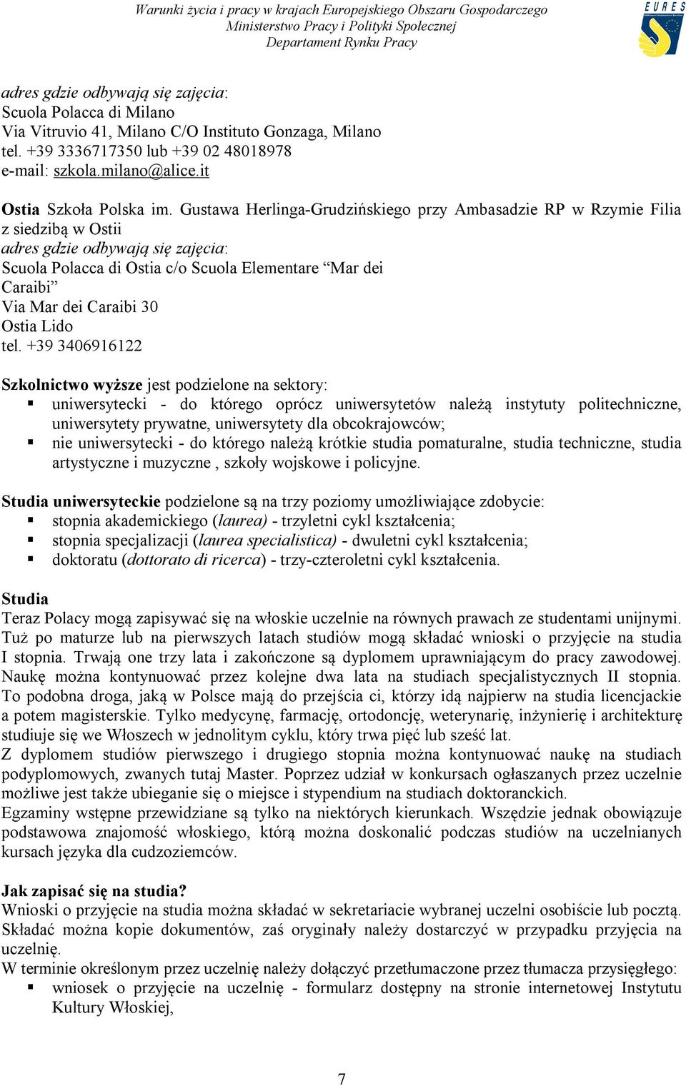 Gustawa Herlinga-Grudzińskiego przy Ambasadzie RP w Rzymie Filia z siedzibą w Ostii adres gdzie odbywają się zajęcia: Scuola Polacca di Ostia c/o Scuola Elementare Mar dei Caraibi Via Mar dei Caraibi