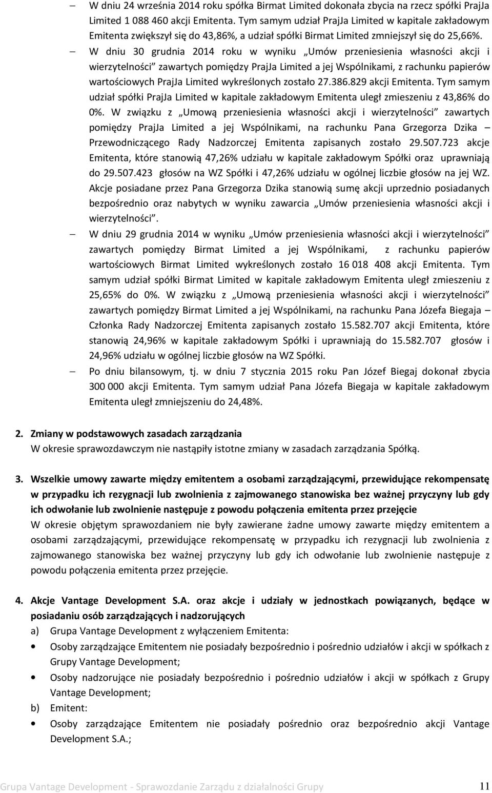 W dniu 30 grudnia 014 roku w wyniku Umów przeniesienia własności akcji i wierzytelności zawartych pomiędzy PrajJa Limited a jej Wspólnikami, z rachunku papierów wartościowych PrajJa Limited