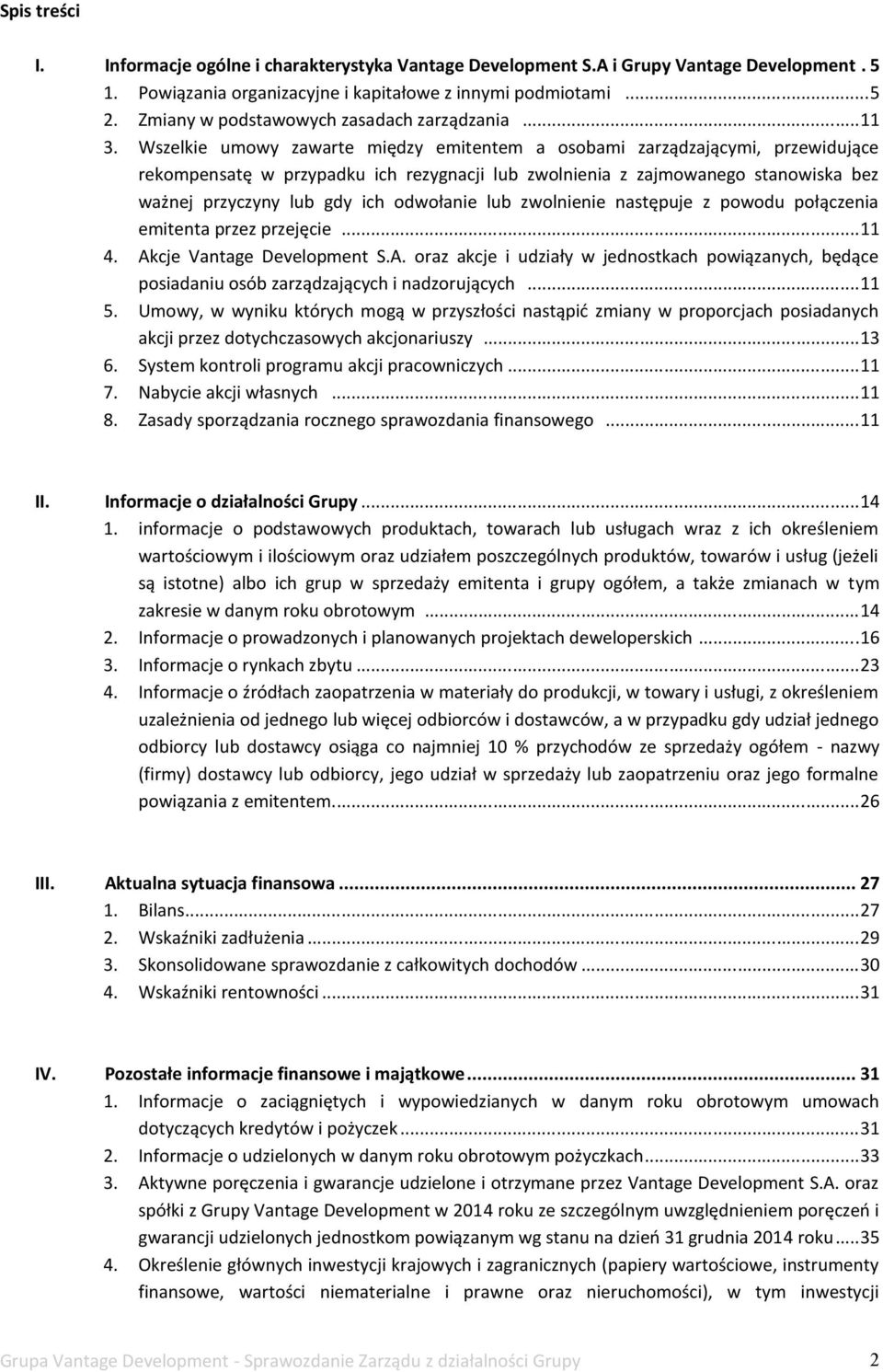 Wszelkie umowy zawarte między emitentem a osobami zarządzającymi, przewidujące rekompensatę w przypadku ich rezygnacji lub zwolnienia z zajmowanego stanowiska bez ważnej przyczyny lub gdy ich