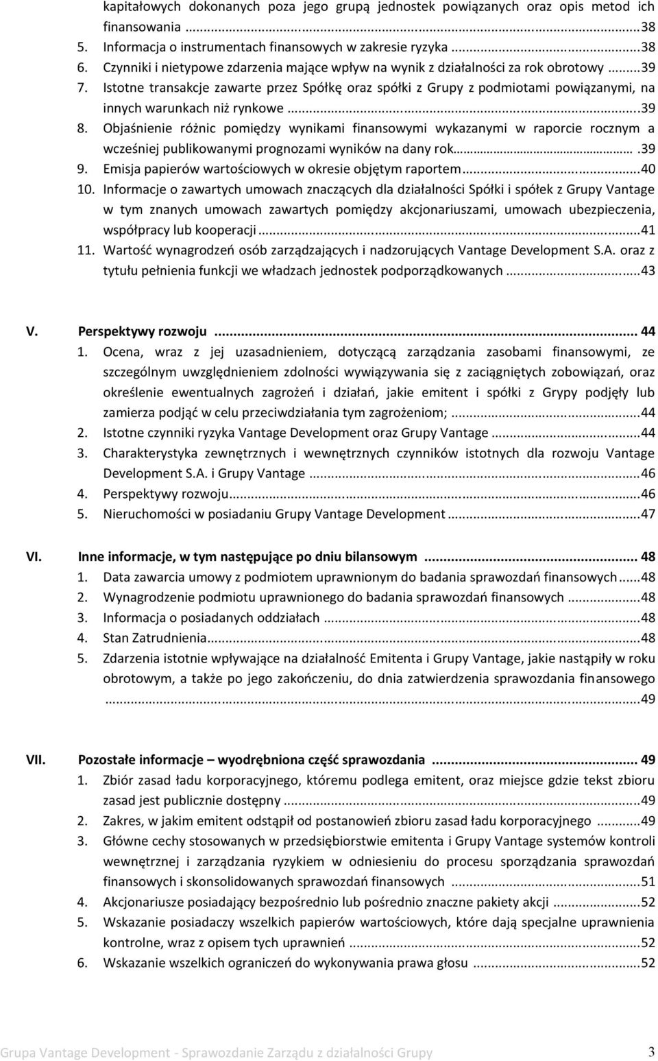 Istotne transakcje zawarte przez Spółkę oraz spółki z Grupy z podmiotami powiązanymi, na innych warunkach niż rynkowe...39 8.