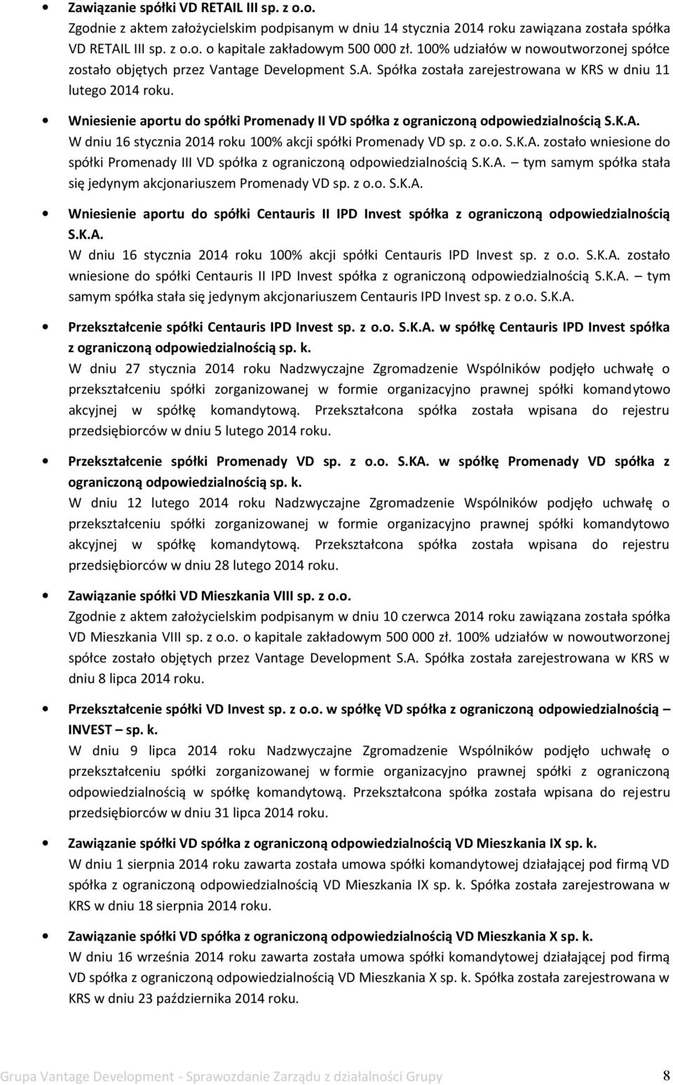 Wniesienie aportu do spółki Promenady II VD spółka z ograniczoną odpowiedzialnością S.K.A. W dniu 16 stycznia 014 roku 100% akcji spółki Promenady VD sp. z o.o. S.K.A. zostało wniesione do spółki Promenady III VD spółka z ograniczoną odpowiedzialnością S.