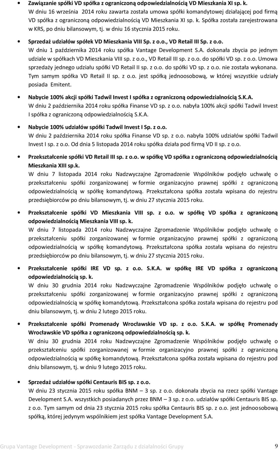 w dniu 16 stycznia 015 roku. Sprzedaż udziałów spółek VD Mieszkania VIII, VD Retail III W dniu 1 października 014 roku spółka Vantage Development S.A.