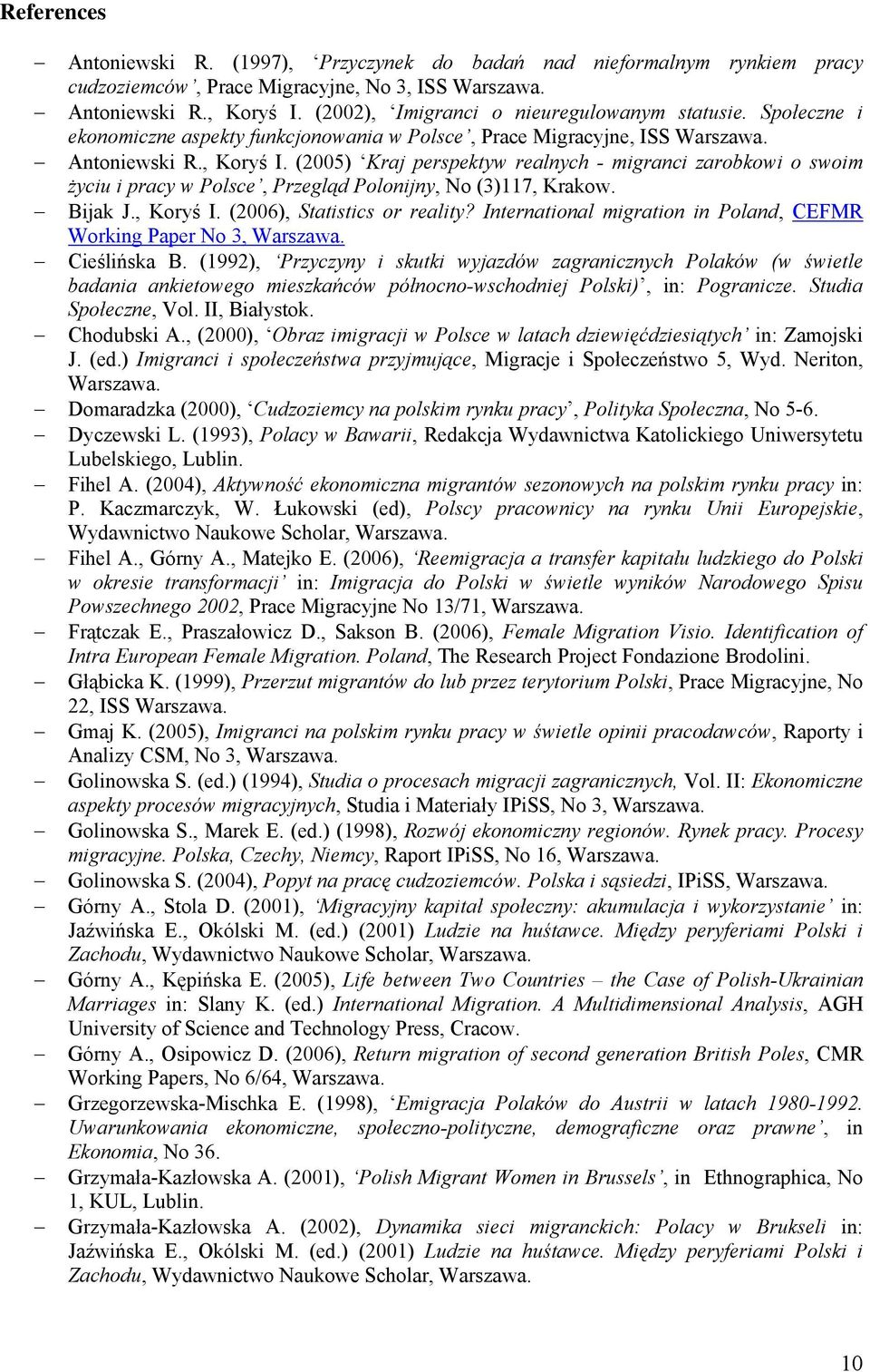 (2005) Kraj perspektyw realnych - migranci zarobkowi o swoim życiu i pracy w Polsce, Przegląd Polonijny, No (3)117, Krakow. Bijak J., Koryś I. (2006), Statistics or reality?