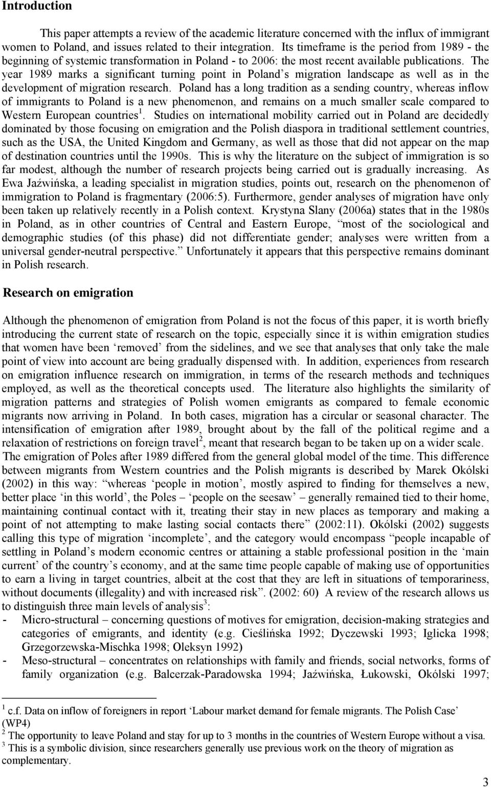 The year 1989 marks a significant turning point in Poland s migration landscape as well as in the development of migration research.