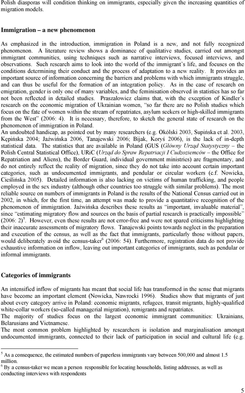 A literature review shows a dominance of qualitative studies, carried out amongst immigrant communities, using techniques such as narrative interviews, focused interviews, and observations.