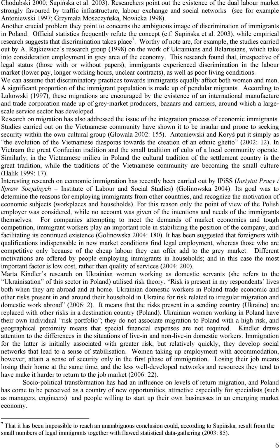 Nowicka 1998). Another crucial problem they point to concerns the ambiguous image of discrimination of immigrants in Poland. Official statistics frequently refute the concept (c.f. Supińska et al.