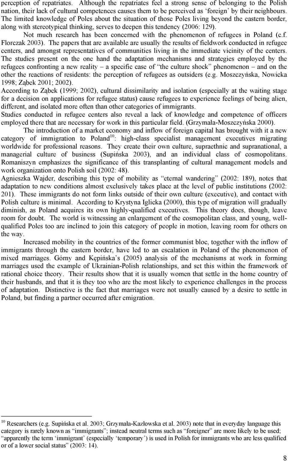 The limited knowledge of Poles about the situation of those Poles living beyond the eastern border, along with stereotypical thinking, serves to deepen this tendency (2006: 129).