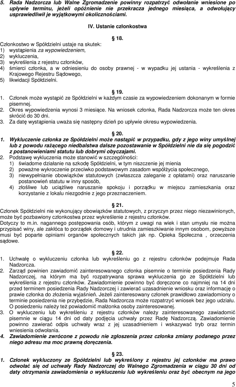 Członkostwo w Spółdzielni ustaje na skutek: 1) wystąpienia za wypowiedzeniem, 2) wykluczenia, 3) wykreślenia z rejestru członków, 4) śmierci członka, a w odniesieniu do osoby prawnej - w wypadku jej