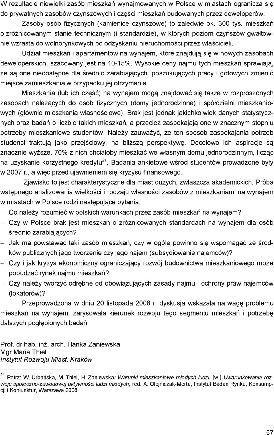 mieszkań o zróżnicowanym stanie technicznym (i standardzie), w których poziom czynszów gwałtownie wzrasta do wolnorynkowych po odzyskaniu nieruchomości przez właścicieli.