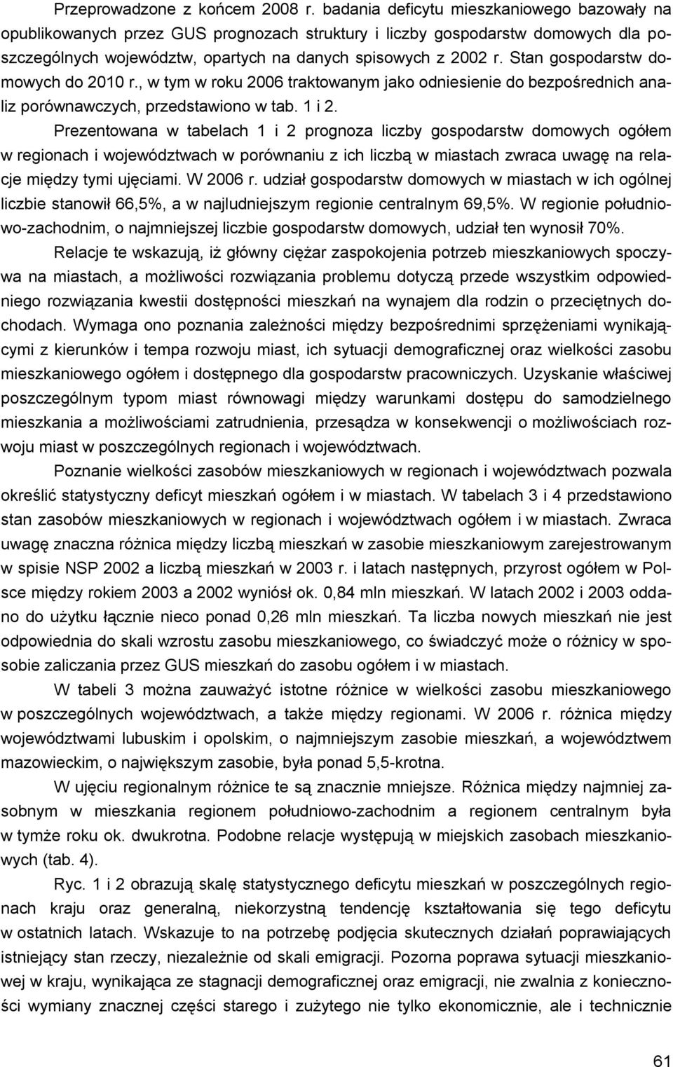 Stan gospodarstw domowych do 2010 r., w tym w roku 2006 traktowanym jako odniesienie do bezpośrednich analiz porównawczych, przedstawiono w tab. 1 i 2.