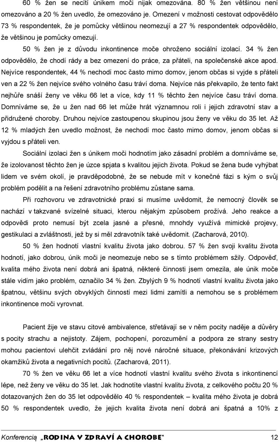 50 % žen je z důvodu inkontinence moče ohroženo sociální izolací. 34 % žen odpovědělo, že chodí rády a bez omezení do práce, za přáteli, na společenské akce apod.