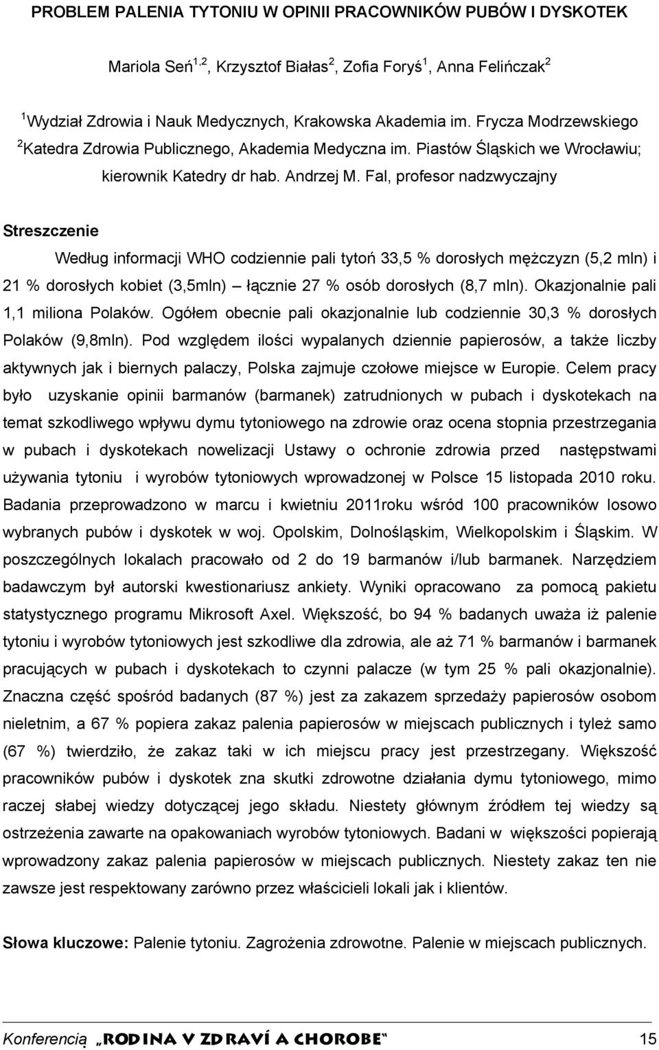 Fal, profesor nadzwyczajny Streszczenie Według informacji WHO codziennie pali tytoń 33,5 % dorosłych mężczyzn (5,2 mln) i 21 % dorosłych kobiet (3,5mln) łącznie 27 % osób dorosłych (8,7 mln).