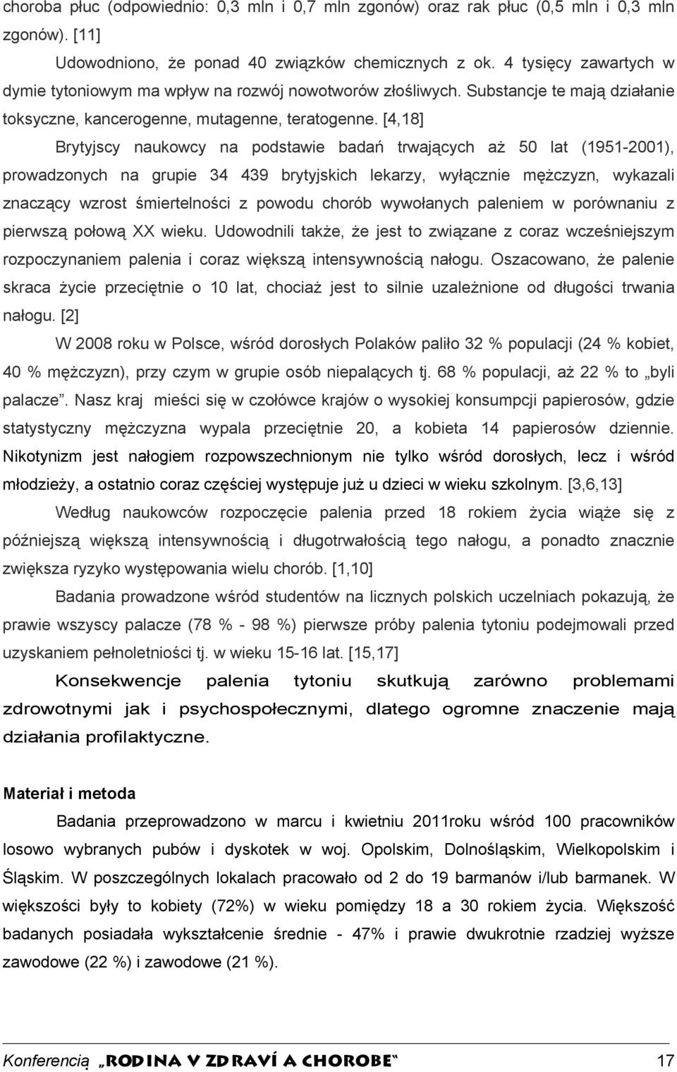 [4,18] Brytyjscy naukowcy na podstawie badań trwających aż 50 lat (1951-2001), prowadzonych na grupie 34 439 brytyjskich lekarzy, wyłącznie mężczyzn, wykazali znaczący wzrost śmiertelności z powodu