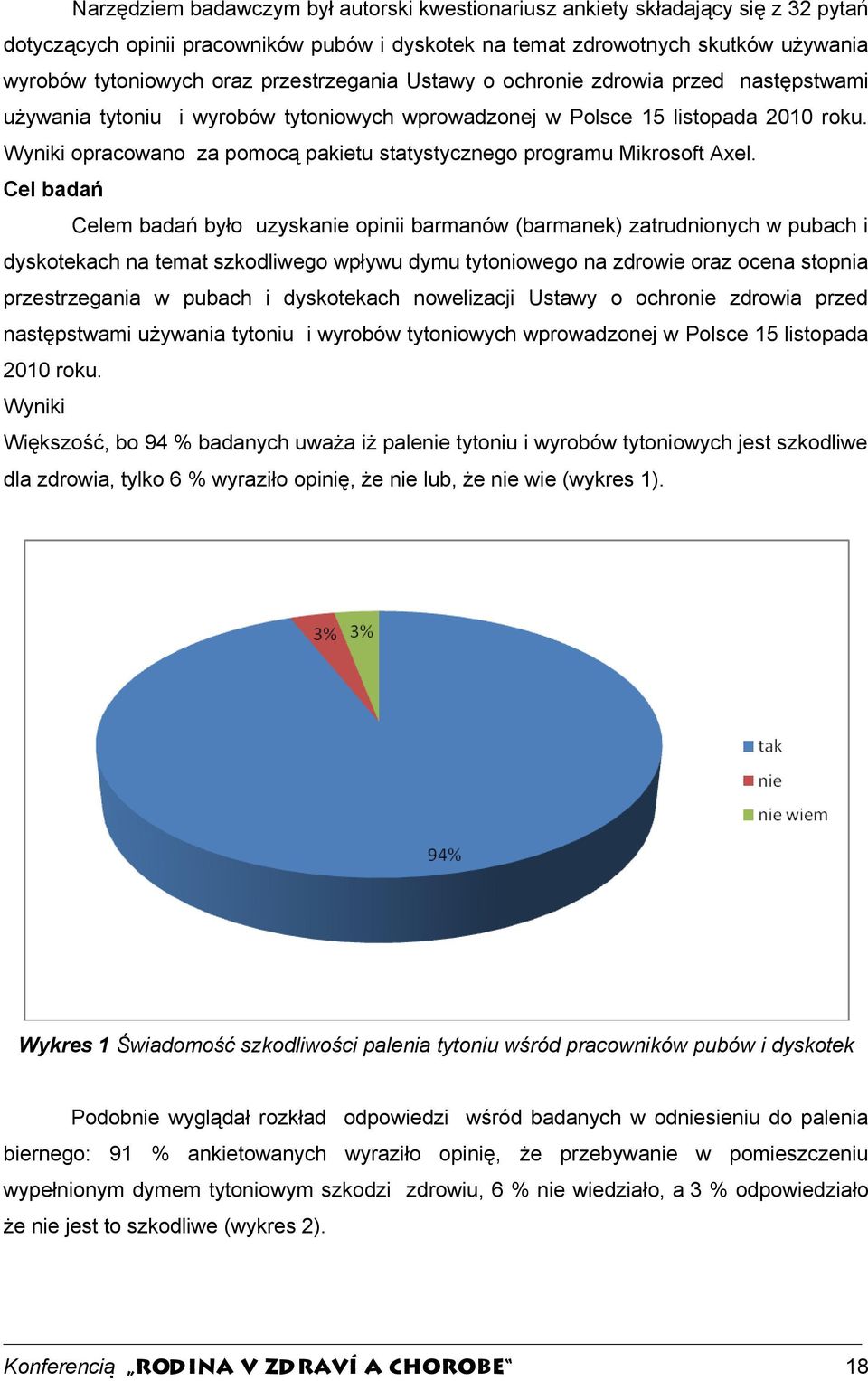 Wyniki opracowano za pomocą pakietu statystycznego programu Mikrosoft Axel.