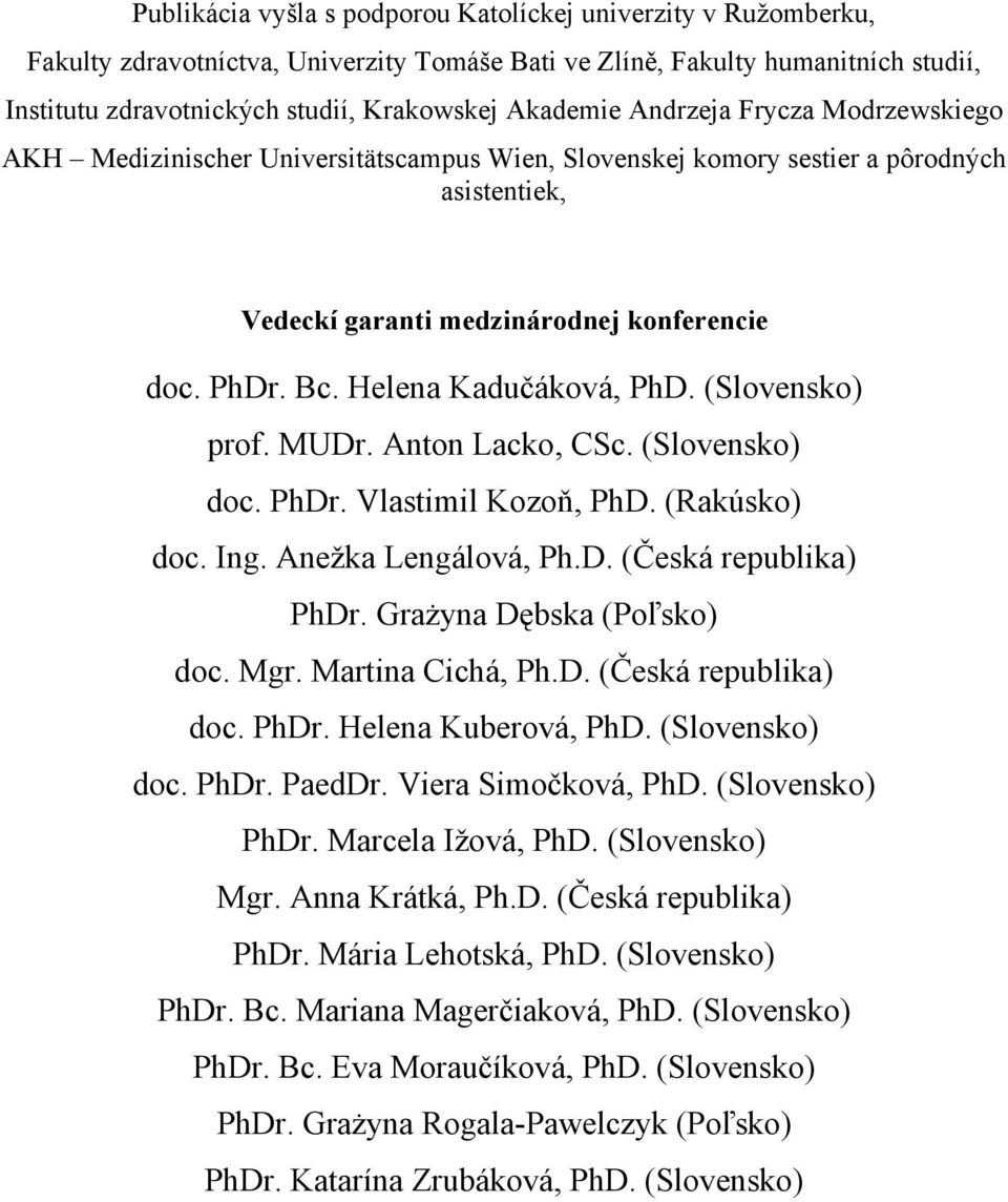 Helena Kadučáková, PhD. (Slovensko) prof. MUDr. Anton Lacko, CSc. (Slovensko) doc. PhDr. Vlastimil Kozoň, PhD. (Rakúsko) doc. Ing. Anežka Lengálová, Ph.D. (Česká republika) PhDr.