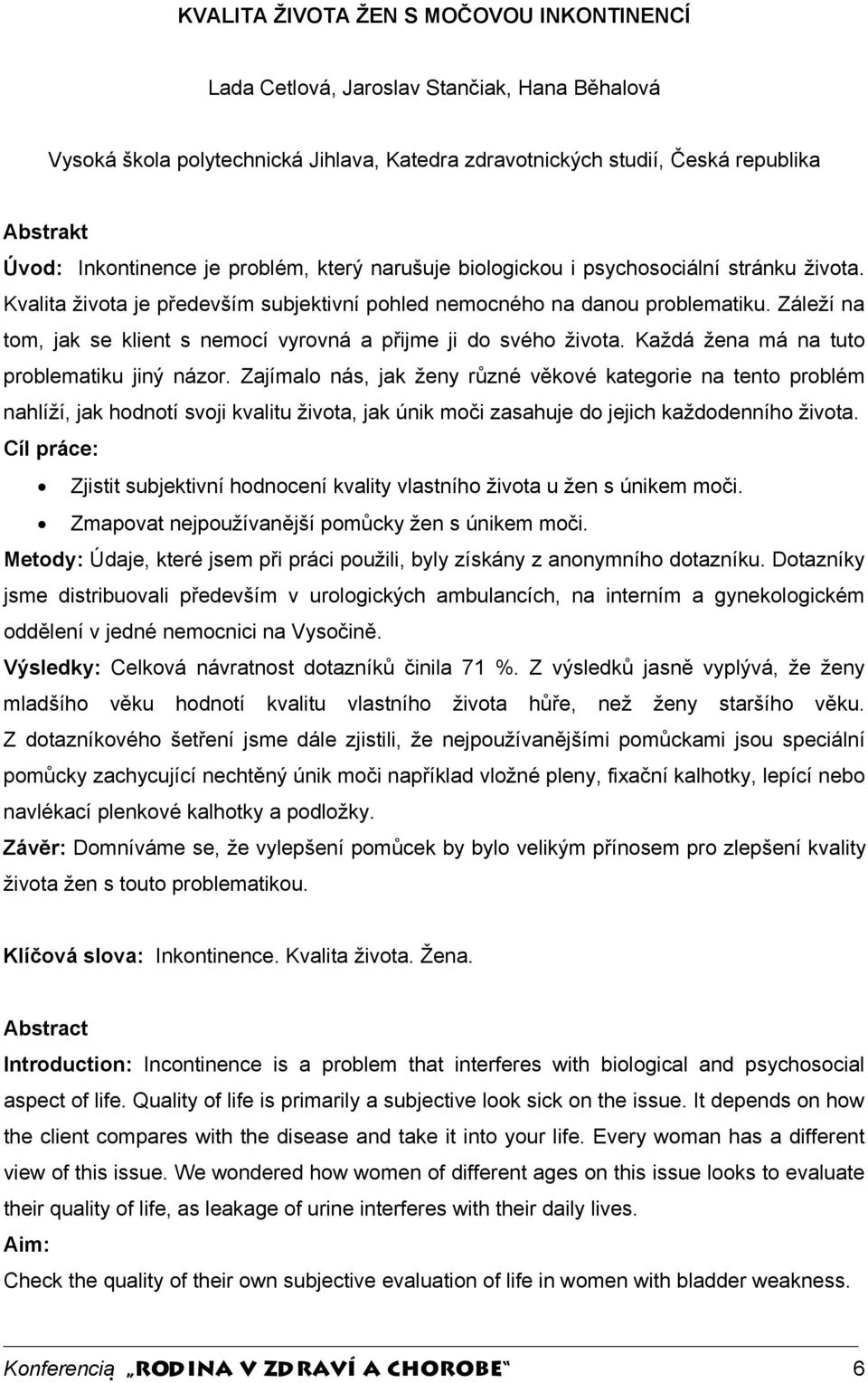 Záleží na tom, jak se klient s nemocí vyrovná a přijme ji do svého života. Každá žena má na tuto problematiku jiný názor.