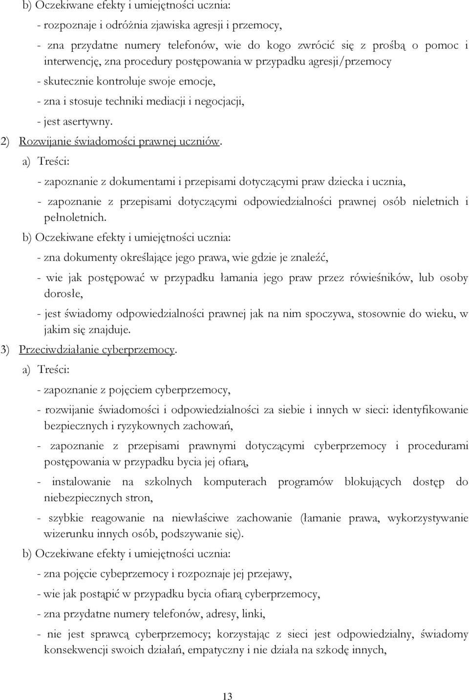 - zapoznanie z dokumentami i przepisami dotyczącymi praw dziecka i ucznia, - zapoznanie z przepisami dotyczącymi odpowiedzialności prawnej osób nieletnich i pełnoletnich.