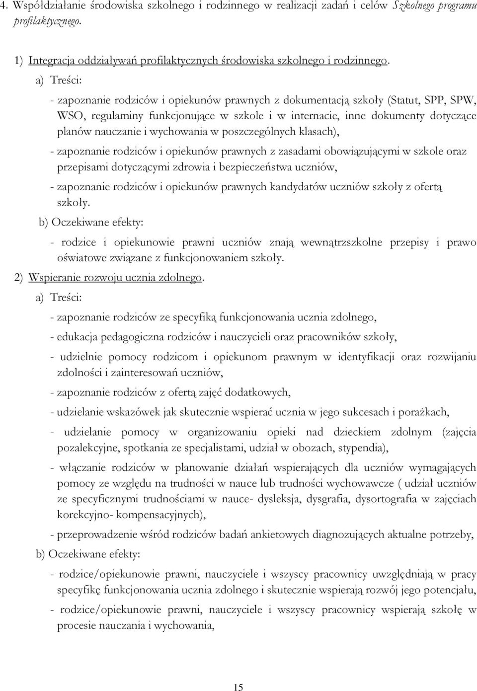 poszczególnych klasach), - zapoznanie rodziców i opiekunów prawnych z zasadami obowiązującymi w szkole oraz przepisami dotyczącymi zdrowia i bezpieczeństwa uczniów, - zapoznanie rodziców i opiekunów