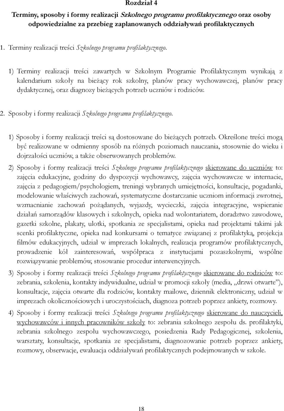 1) Terminy realizacji treści zawartych w Szkolnym Programie Profilaktycznym wynikają z kalendarium szkoły na bieżący rok szkolny, planów pracy wychowawczej, planów pracy dydaktycznej, oraz diagnozy