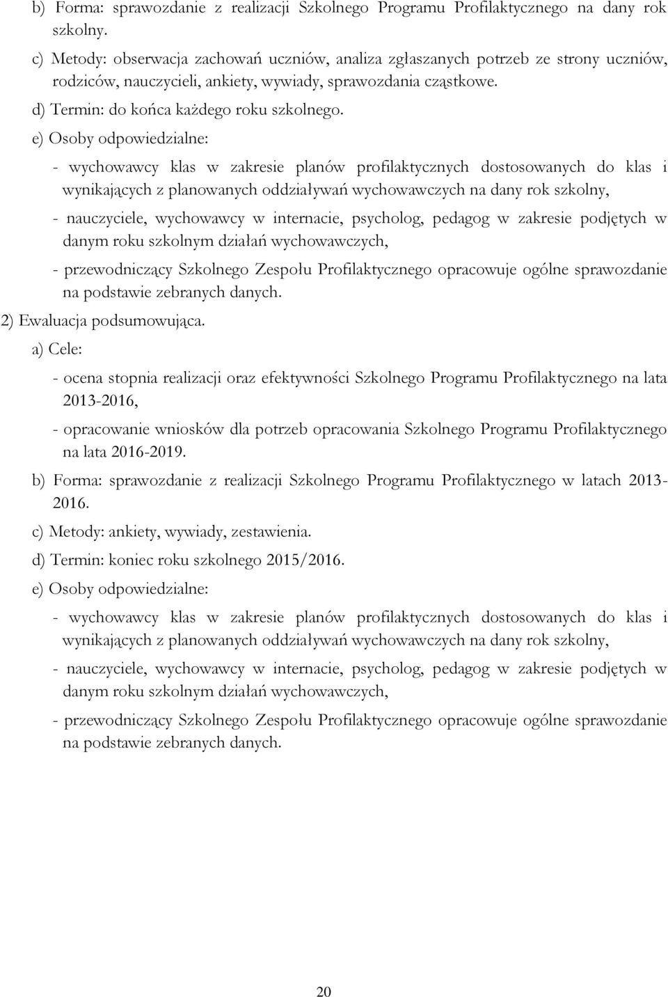 e) Osoby odpowiedzialne: - wychowawcy klas w zakresie planów profilaktycznych dostosowanych do klas i wynikających z planowanych oddziaływań wychowawczych na dany rok szkolny, - nauczyciele,