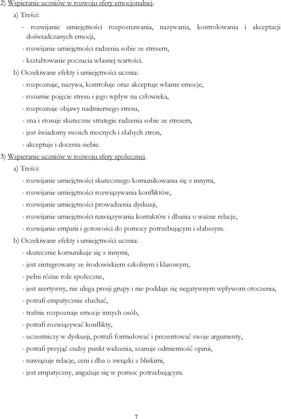 - rozpoznaje, nazywa, kontroluje oraz akceptuje własne emocje, - rozumie pojęcie stresu i jego wpływ na człowieka, - rozpoznaje objawy nadmiernego stresu, - zna i stosuje skuteczne strategie radzenia